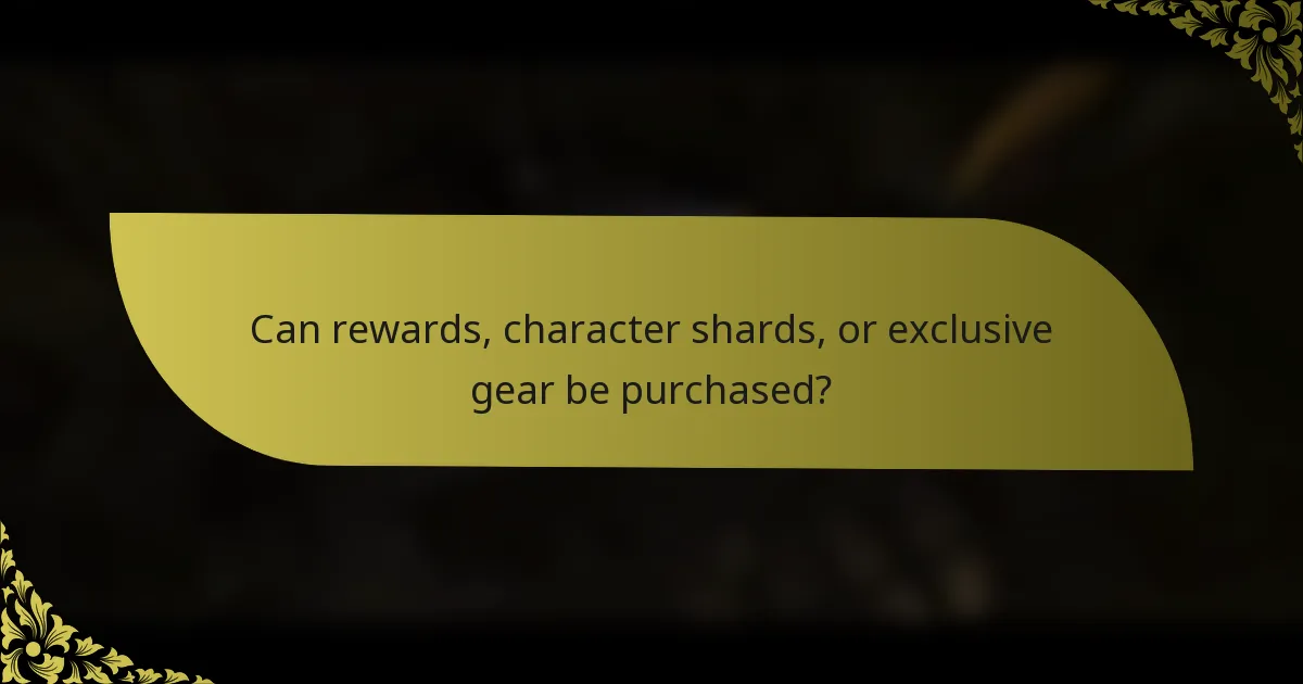 Can rewards, character shards, or exclusive gear be purchased?