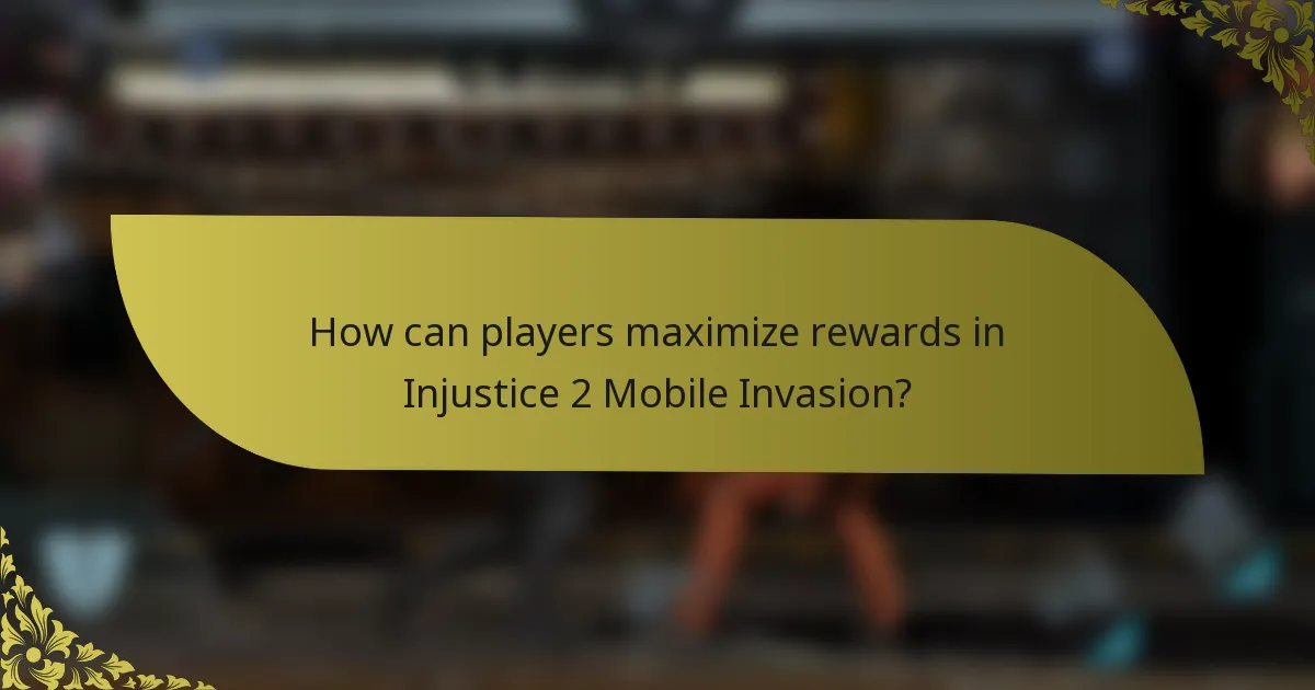 How can players maximize rewards in Injustice 2 Mobile Invasion?