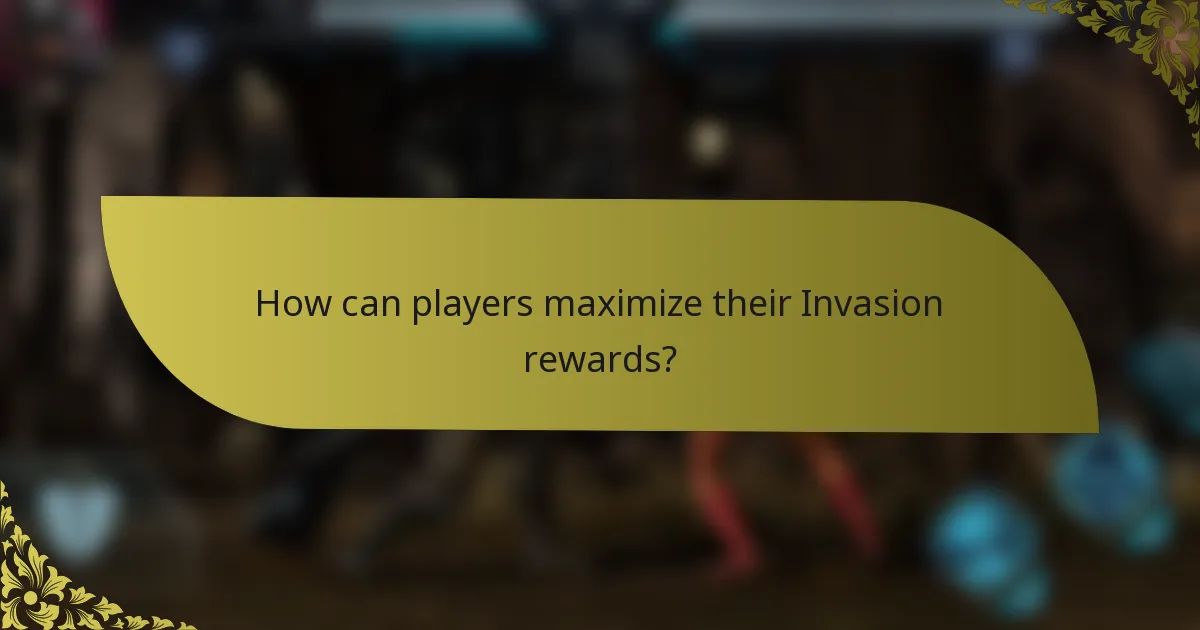 How can players maximize their Invasion rewards?