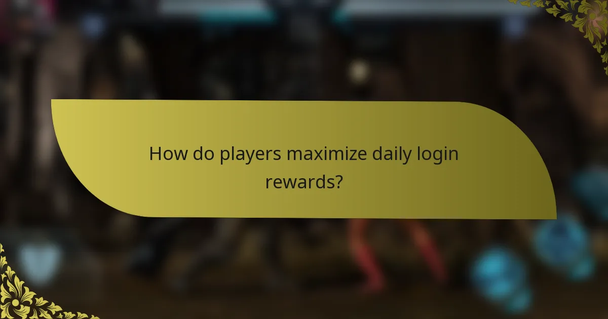 How do players maximize daily login rewards?