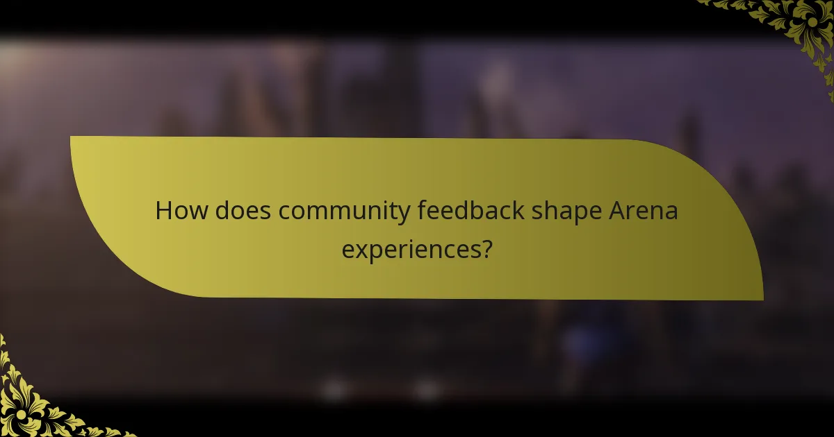 How does community feedback shape Arena experiences?