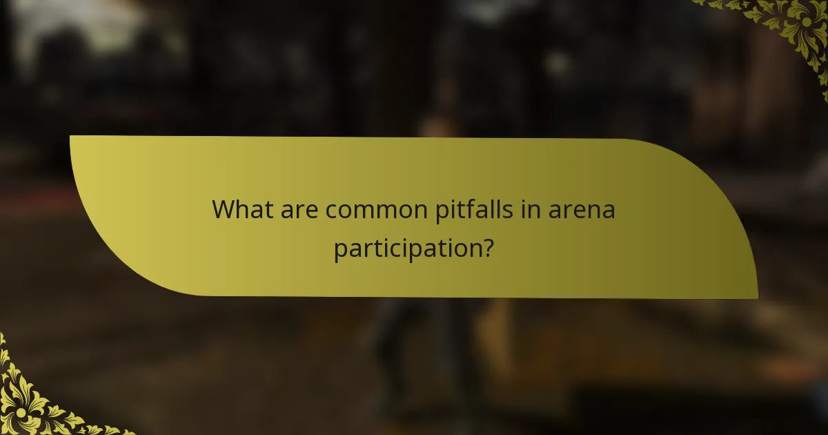 What are common pitfalls in arena participation?