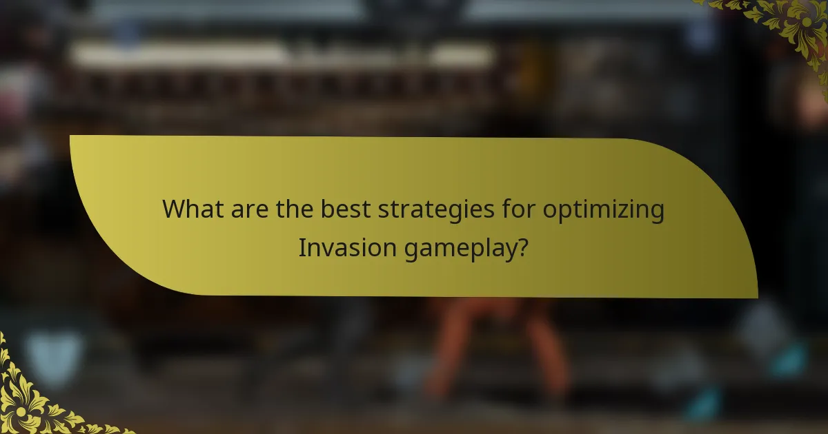 What are the best strategies for optimizing Invasion gameplay?