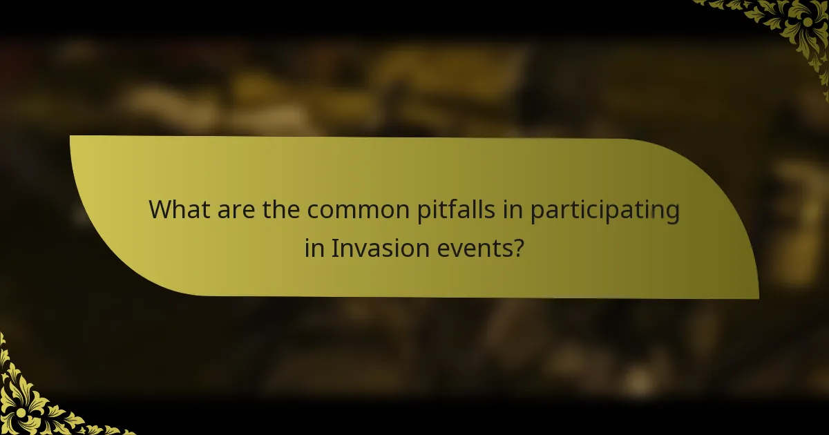 What are the common pitfalls in participating in Invasion events?