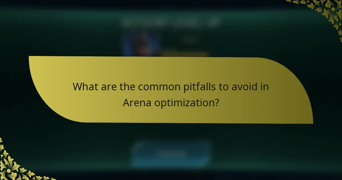 What are the common pitfalls to avoid in Arena optimization?