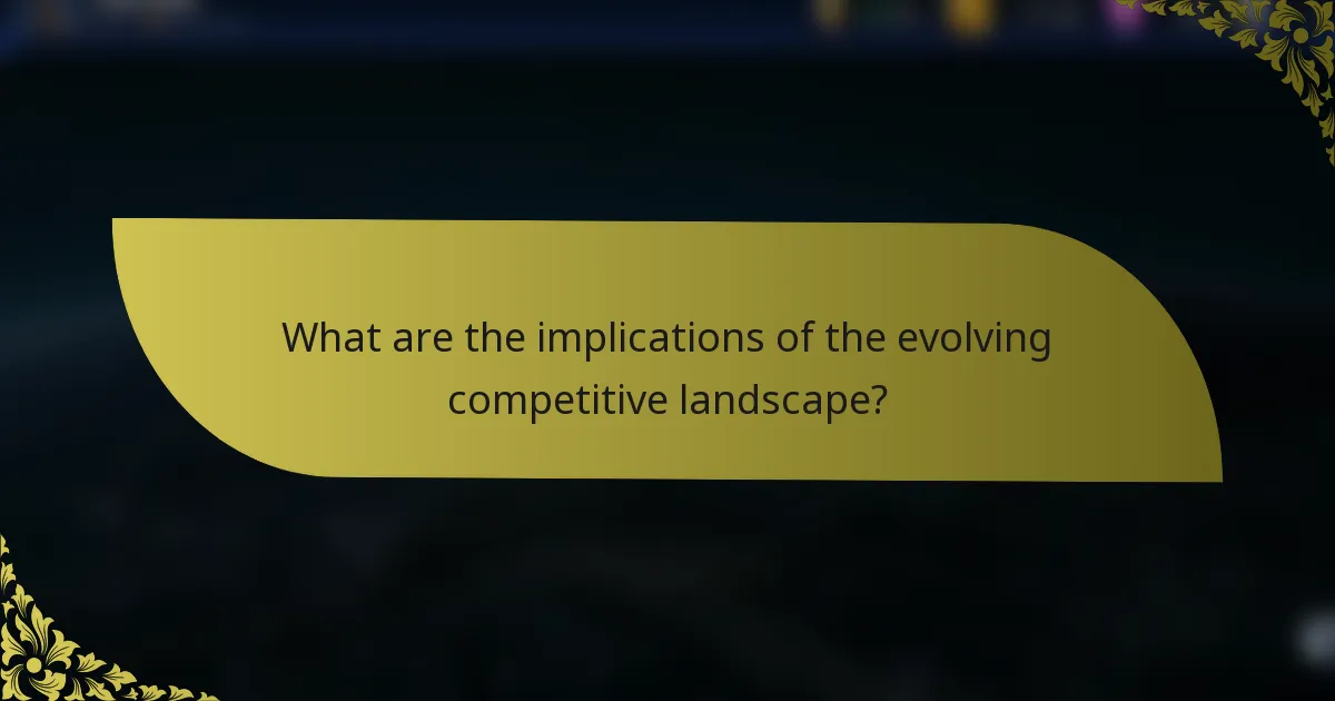 What are the implications of the evolving competitive landscape?