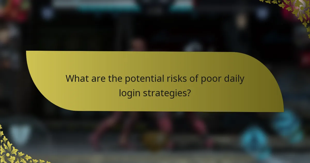 What are the potential risks of poor daily login strategies?