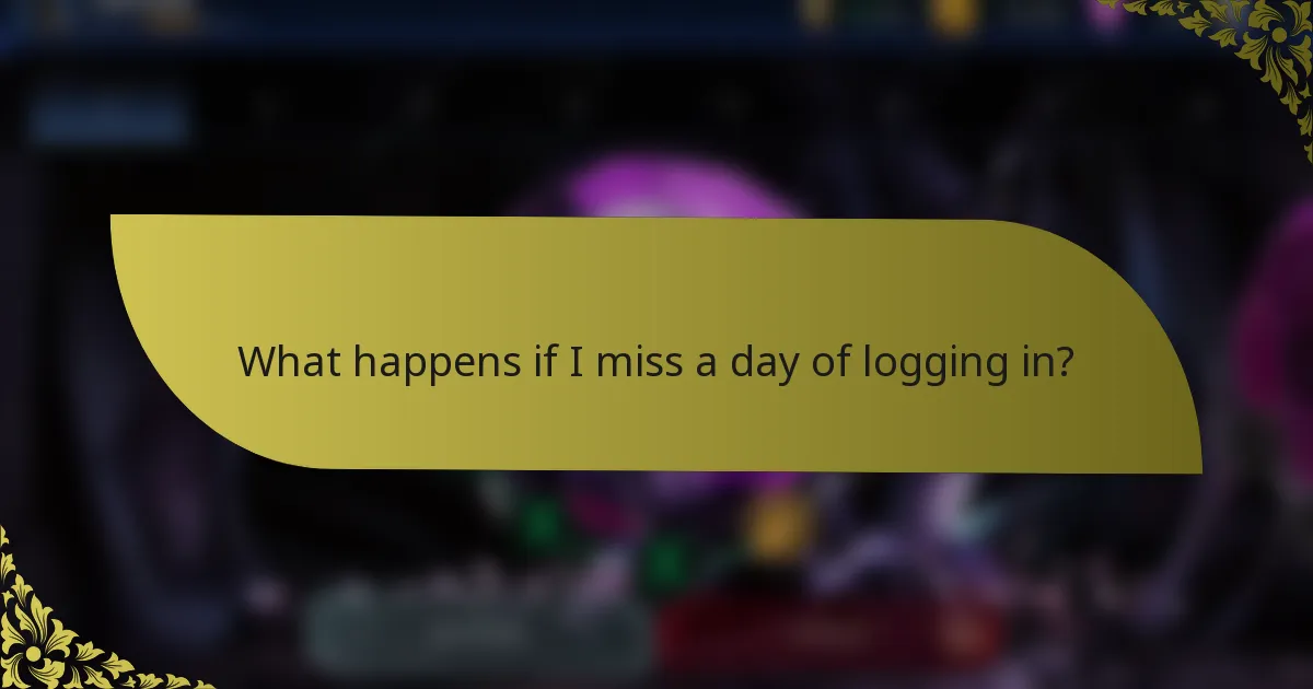 What happens if I miss a day of logging in?