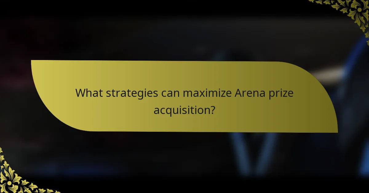 What strategies can maximize Arena prize acquisition?
