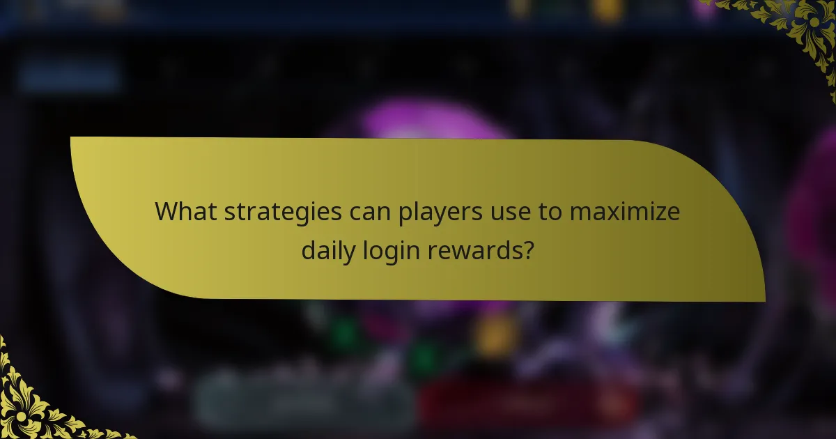 What strategies can players use to maximize daily login rewards?