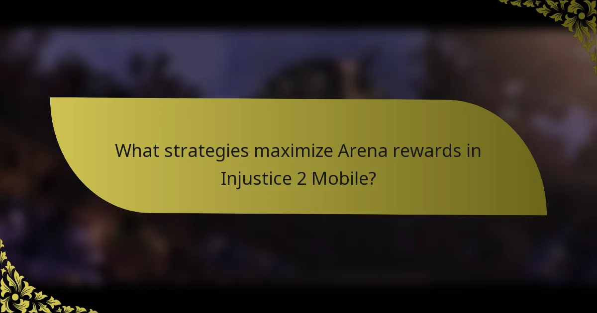 What strategies maximize Arena rewards in Injustice 2 Mobile?