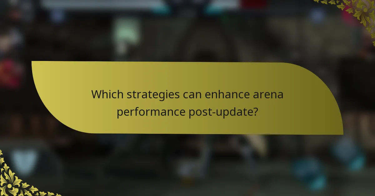 Which strategies can enhance arena performance post-update?