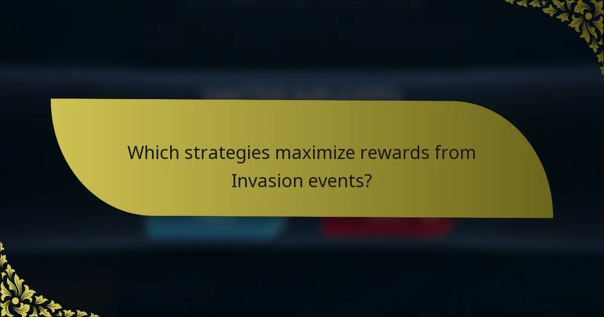 Which strategies maximize rewards from Invasion events?