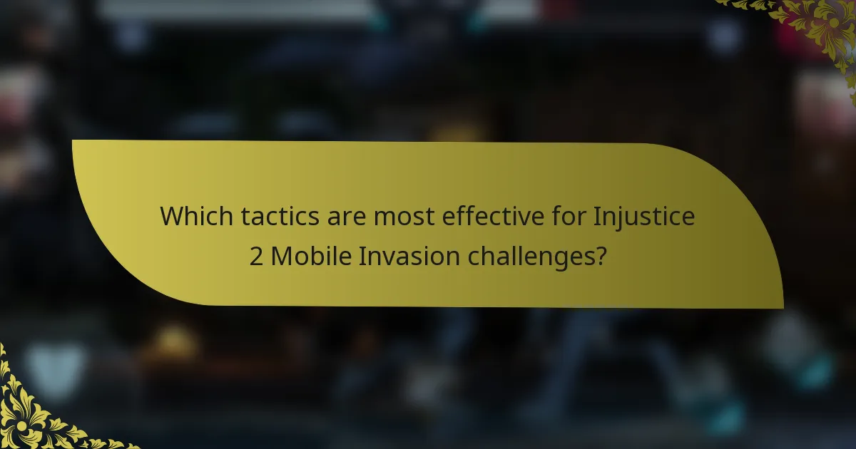 Which tactics are most effective for Injustice 2 Mobile Invasion challenges?